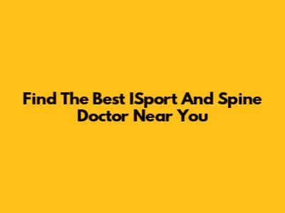 Find The Best ISport And Spine Doctor Near You