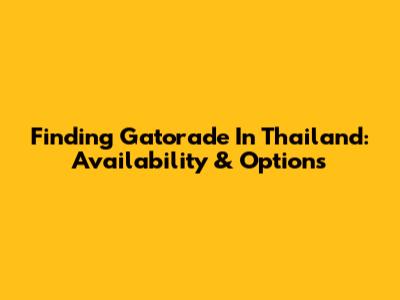 Finding Gatorade In Thailand: Availability & Options