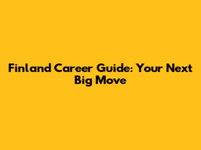 Finland Career Guide: Your Next Big Move