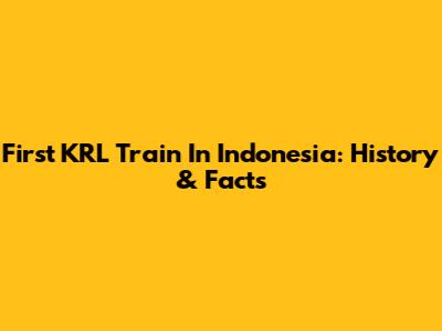 First KRL Train In Indonesia: History & Facts