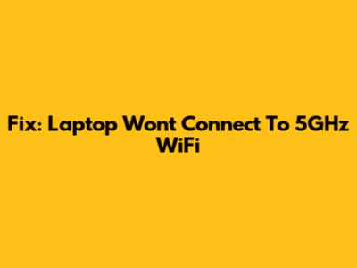 Fix: Laptop Won't Connect To 5GHz WiFi