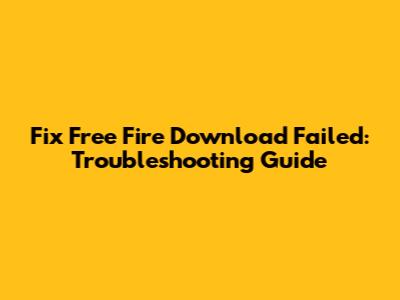 Fix Free Fire Download Failed: Troubleshooting Guide