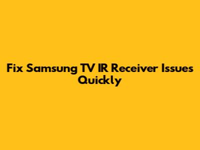 Fix Samsung TV IR Receiver Issues Quickly