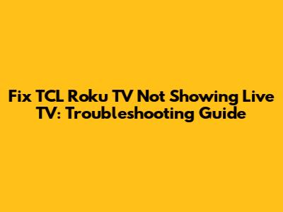 Fix TCL Roku TV Not Showing Live TV: Troubleshooting Guide