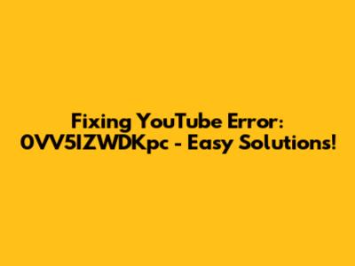 Fixing YouTube Error: 0VV5IZWDKpc - Easy Solutions!