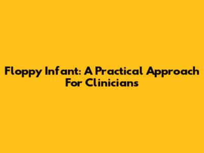 Floppy Infant: A Practical Approach For Clinicians