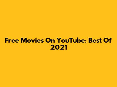 Free Movies On YouTube: Best Of 2021