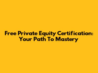 Free Private Equity Certification: Your Path To Mastery