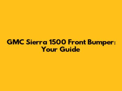 GMC Sierra 1500 Front Bumper: Your Guide