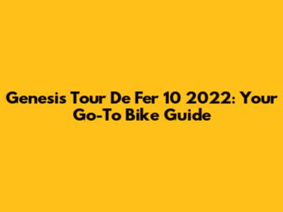 Genesis Tour De Fer 10 2022: Your Go-To Bike Guide