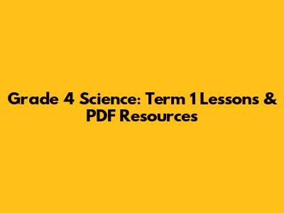 Grade 4 Science: Term 1 Lessons & PDF Resources