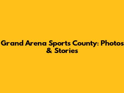 Grand Arena Sports County: Photos & Stories