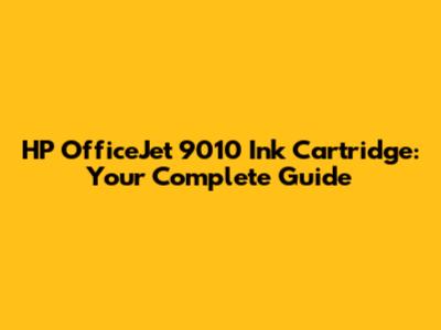 HP OfficeJet 9010 Ink Cartridge: Your Complete Guide