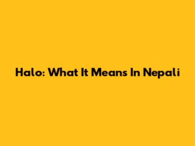Halo: What It Means In Nepali