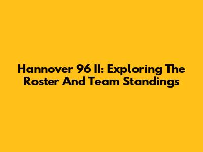 Hannover 96 II: Exploring The Roster And Team Standings