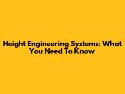 Height Engineering Systems: What You Need To Know