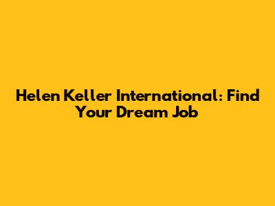 Helen Keller International: Find Your Dream Job