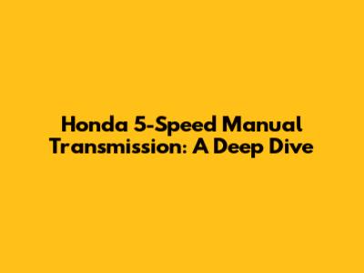 Honda 5-Speed Manual Transmission: A Deep Dive