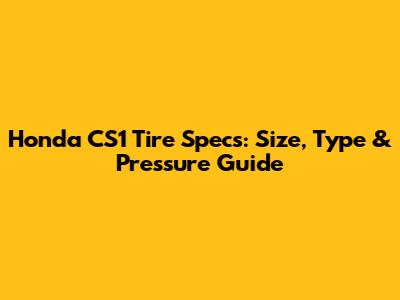 Honda CS1 Tire Specs: Size, Type & Pressure Guide