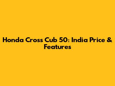Honda Cross Cub 50: India Price & Features