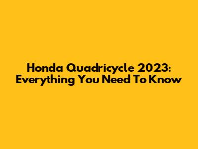 Honda Quadricycle 2023: Everything You Need To Know