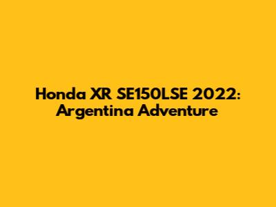 Honda XR SE150LSE 2022: Argentina Adventure