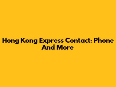 Hong Kong Express Contact: Phone And More