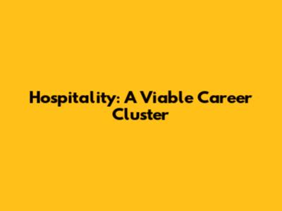 Hospitality: A Viable Career Cluster