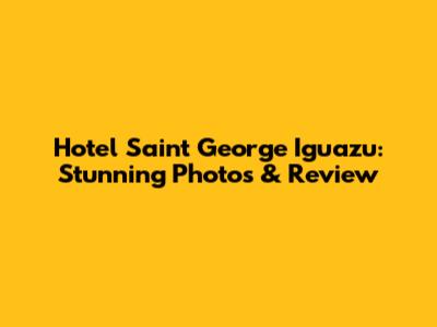 Hotel Saint George Iguazu: Stunning Photos & Review