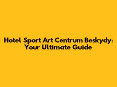 Hotel Sport Art Centrum Beskydy: Your Ultimate Guide