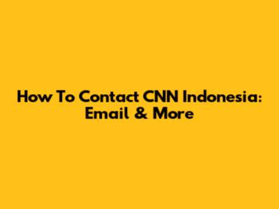 How To Contact CNN Indonesia: Email & More