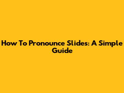 How To Pronounce 'Slides': A Simple Guide