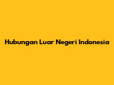 Hubungan Luar Negeri Indonesia