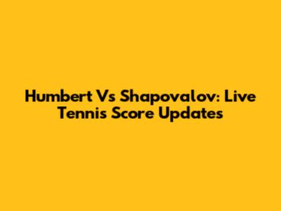 Humbert Vs Shapovalov: Live Tennis Score Updates