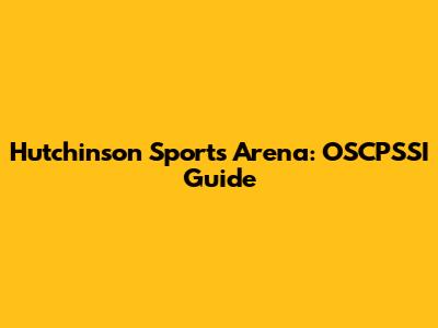 Hutchinson Sports Arena: OSCPSSI Guide