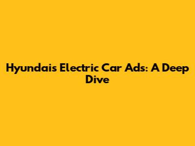 Hyundai's Electric Car Ads: A Deep Dive