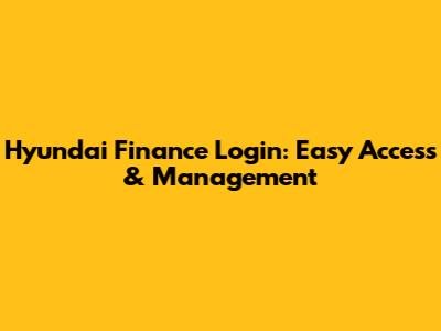 Hyundai Finance Login: Easy Access & Management