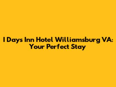 I Days Inn Hotel Williamsburg VA: Your Perfect Stay