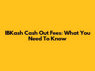 IBKash Cash Out Fees: What You Need To Know