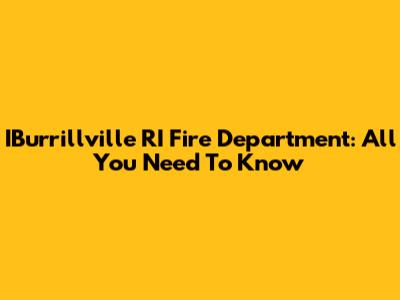 IBurrillville RI Fire Department: All You Need To Know