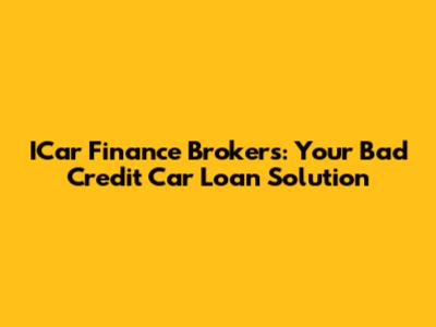 ICar Finance Brokers: Your Bad Credit Car Loan Solution
