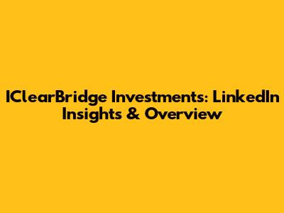 IClearBridge Investments: LinkedIn Insights & Overview