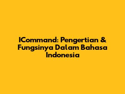 ICommand: Pengertian & Fungsinya Dalam Bahasa Indonesia