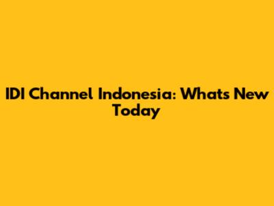 IDI Channel Indonesia: What's New Today
