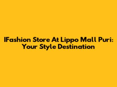 IFashion Store At Lippo Mall Puri: Your Style Destination