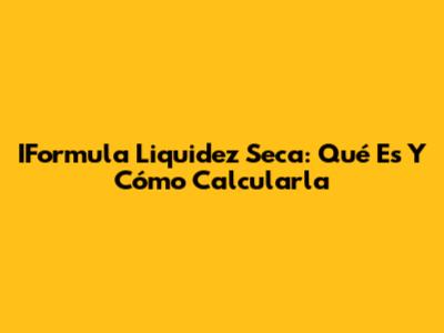 IFormula Liquidez Seca: Qué Es Y Cómo Calcularla