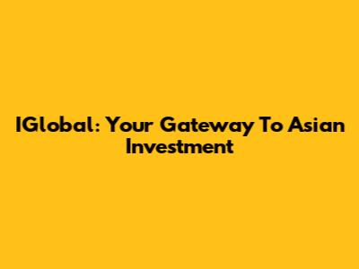 IGlobal: Your Gateway To Asian Investment