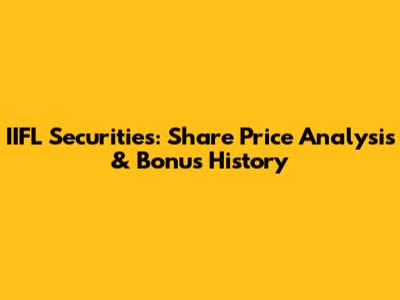 IIFL Securities: Share Price Analysis & Bonus History