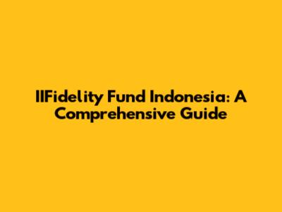 IIFidelity Fund Indonesia: A Comprehensive Guide