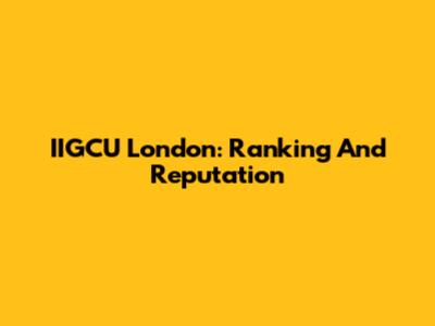 IIGCU London: Ranking And Reputation